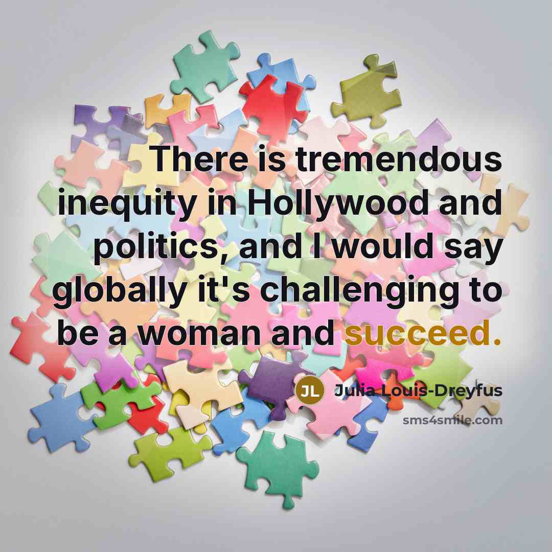“There is tremendous inequity in Hollywood and politics, and I…” quote by Julia Louis-Dreyfus