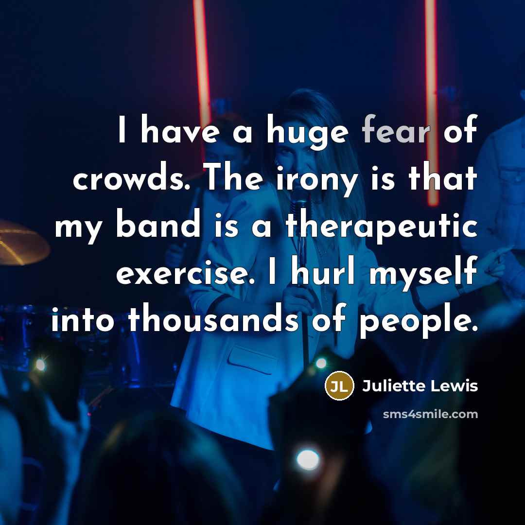 “I have a huge fear of crowds. The irony is…” quote by Juliette Lewis