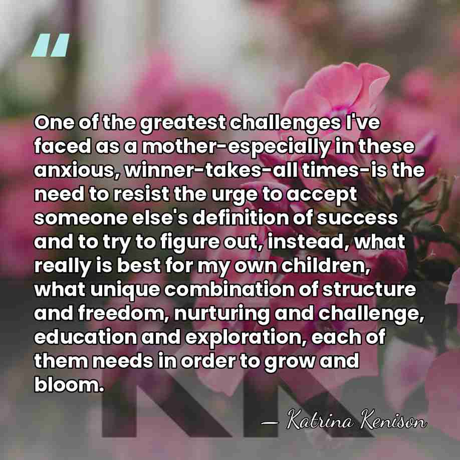 One of the greatest challenges I've faced as a mother-especially in these&hellip; - Katrina Kenison