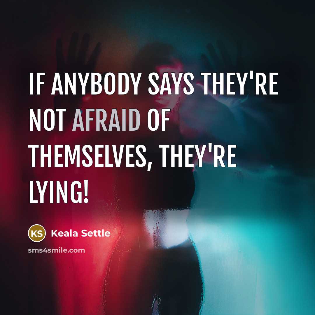 “If anybody says they're not afraid of themselves, they're lying!…” quote by Keala Settle