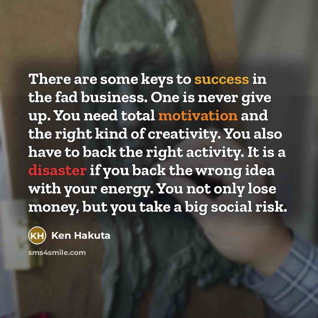 “There are some keys to success in the fad business.…” quote by Ken Hakuta