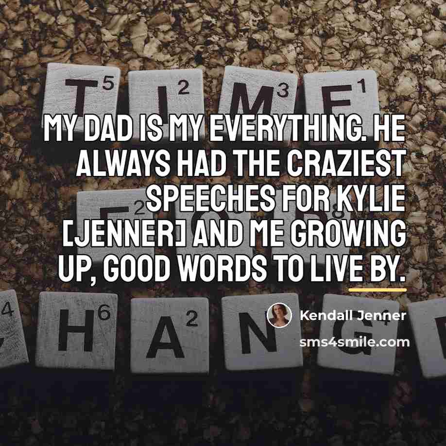 “My dad is my everything. He always had the craziest…” quote by Kendall Jenner
