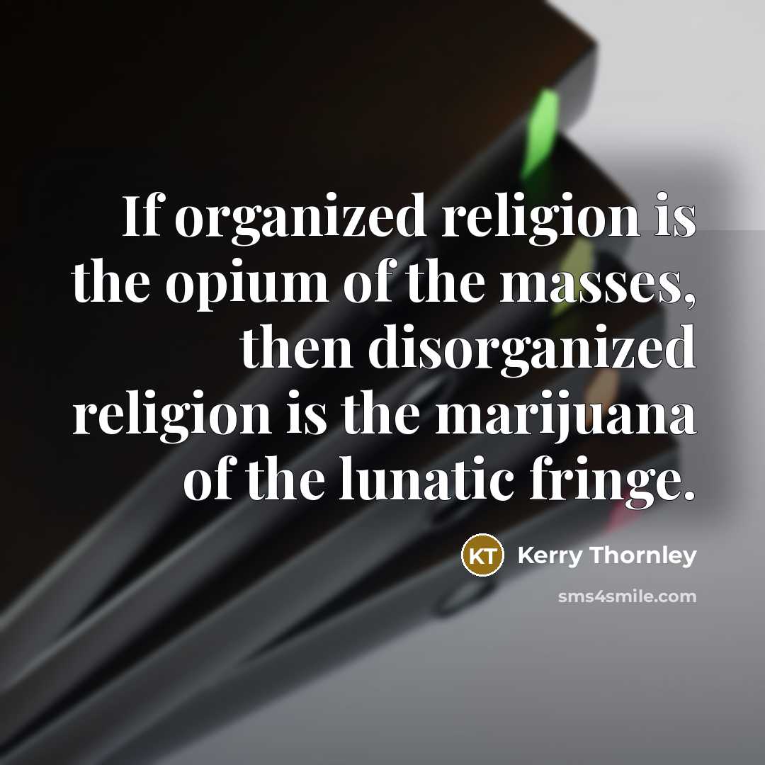 “If organized religion is the opium of the masses, then…” quote by Kerry Thornley