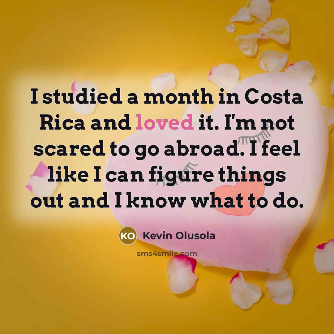 “I studied a month in Costa Rica and loved it. I'm not scared to go abroad. I feel like I can figure things out and I know what to do.” quote by Kevin Olusola