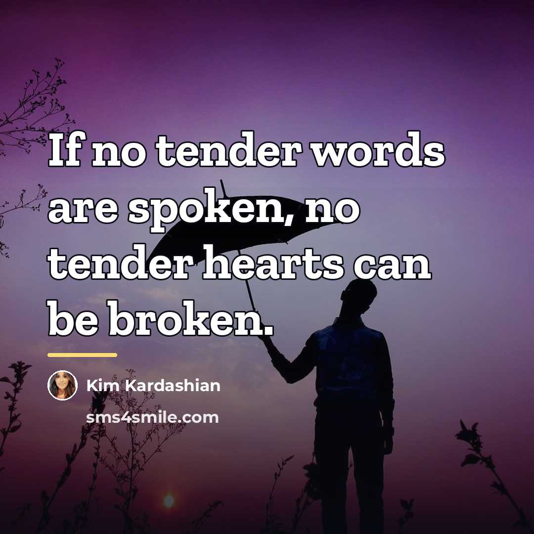 “If no tender words are spoken, no tender hearts can…” quote by Kim Kardashian