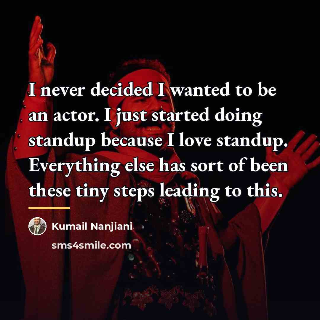 “I never decided I wanted to be an actor. I…” quote by Kumail Nanjiani