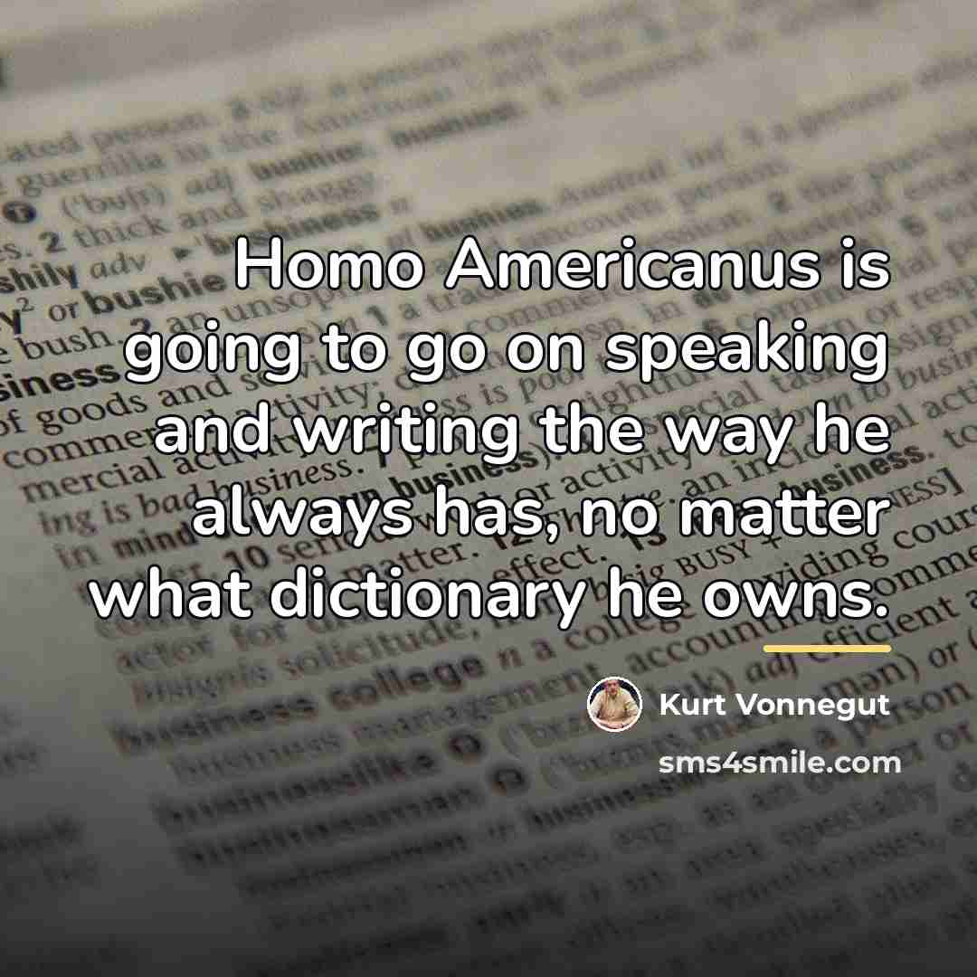 “Homo Americanus is going to go on speaking and writing…” quote by Kurt Vonnegut