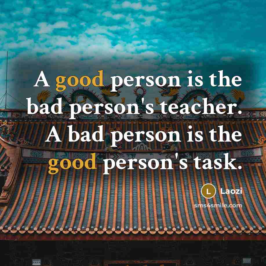“A good person is the bad person's teacher. A bad…” quote by Laozi
