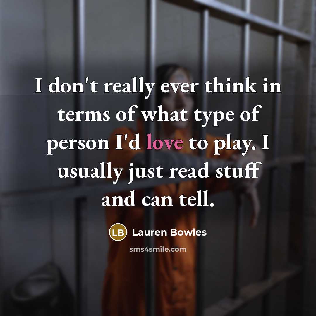 “I don't really ever think in terms of what type…” quote by Lauren Bowles