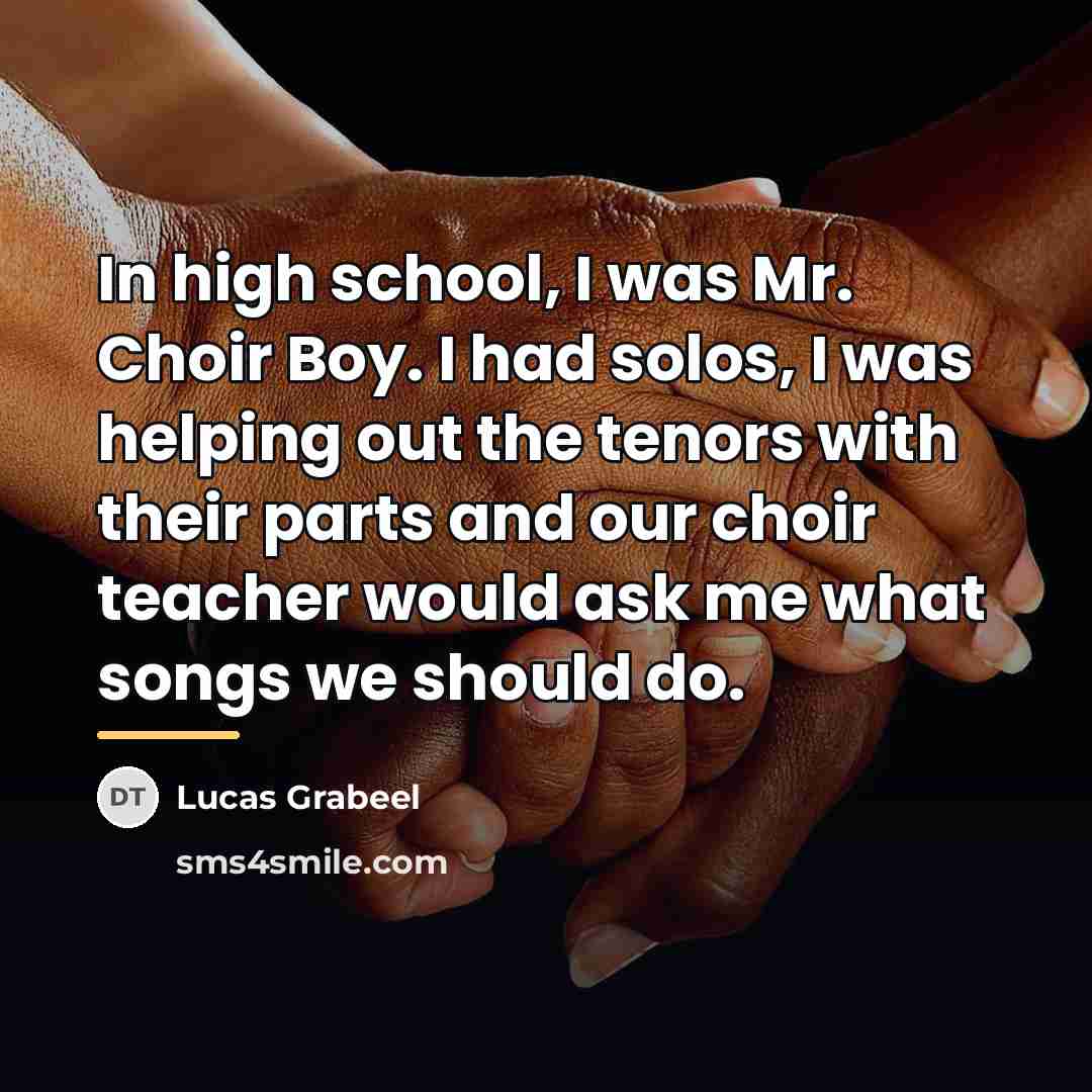 “In high school, I was Mr. Choir Boy. I had…” quote by Lucas Grabeel
