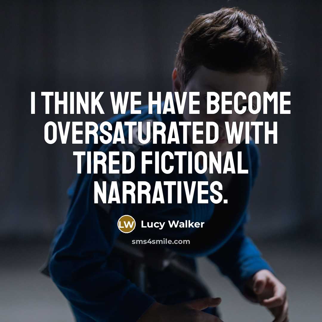 “I think we have become oversaturated with tired fictional narratives.…” quote by Lucy Walker