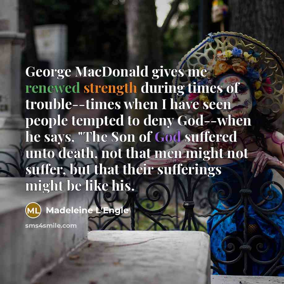 “George MacDonald gives me renewed strength during times of trouble--times…” quote by Madeleine L'Engle