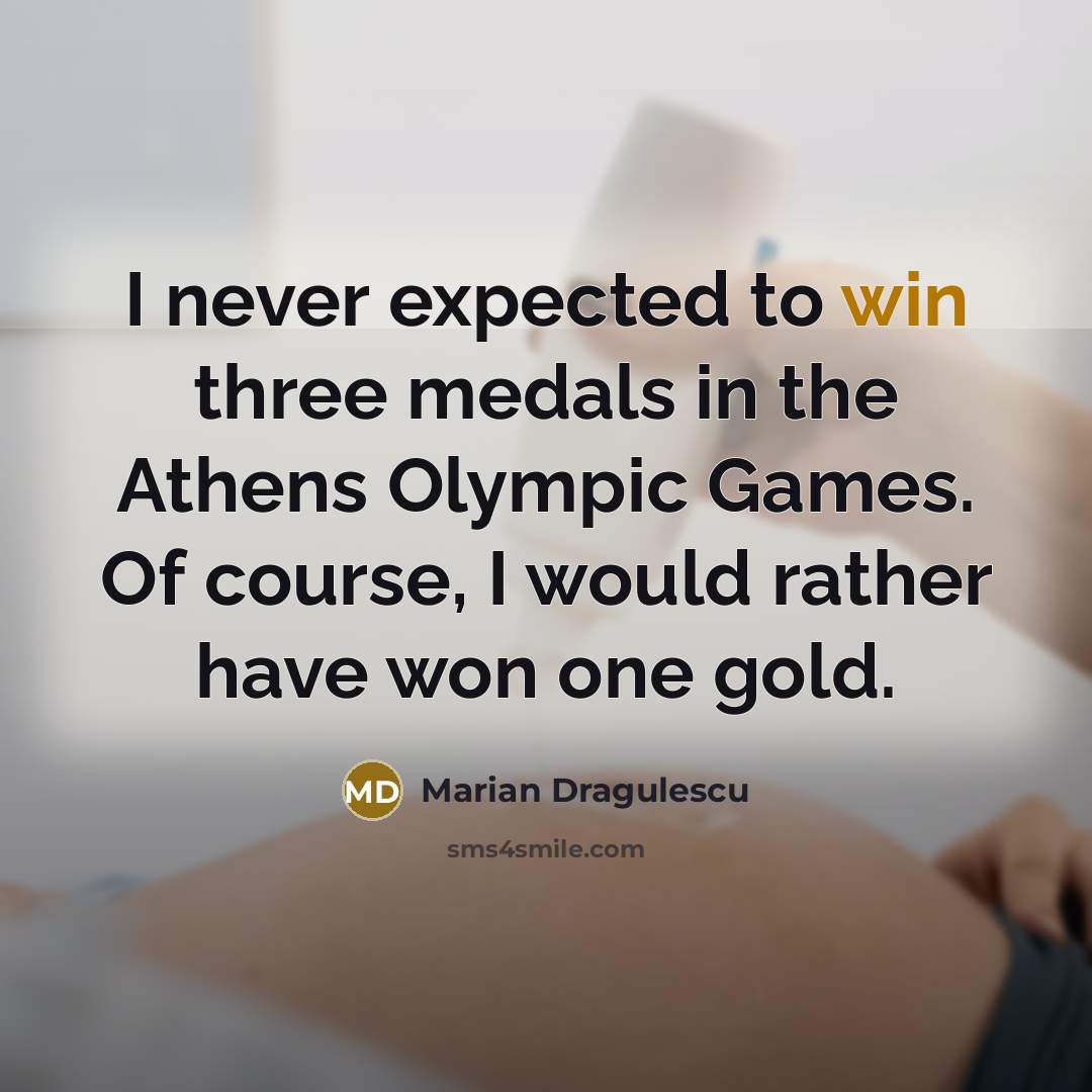 “I never expected to win three medals in the Athens Olympic Games. Of course, I would rather have won one gold.” quote by Marian Dragulescu