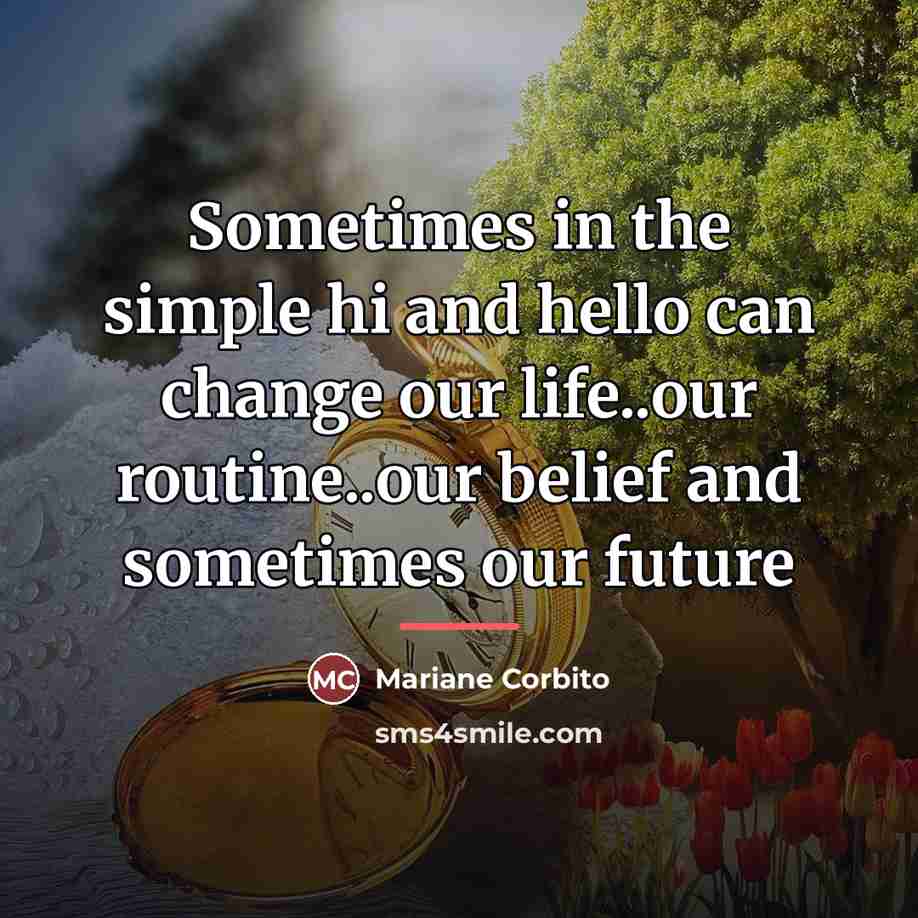 “Sometimes in the simple hi and hello can change our…” quote by Mariane Corbito