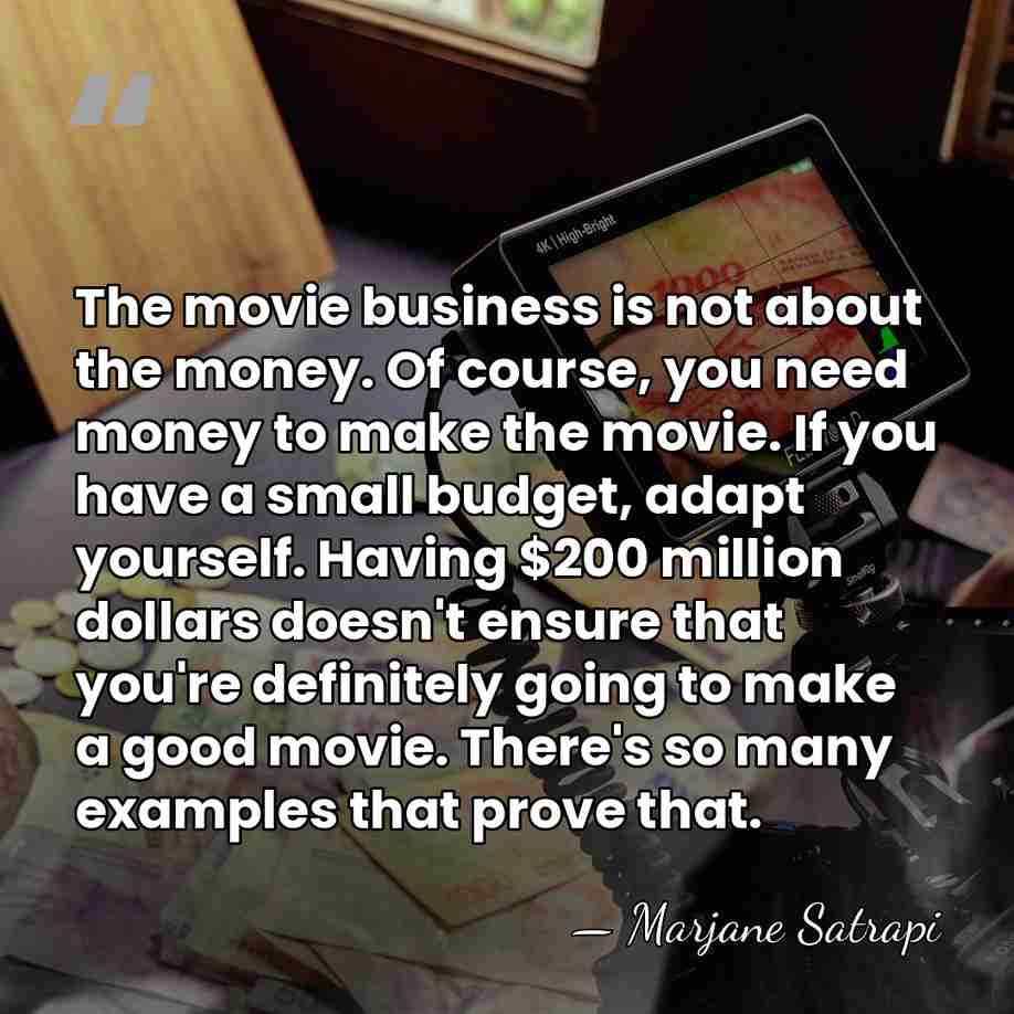 The movie business is not about the money. Of course, you need&hellip; - Marjane Satrapi