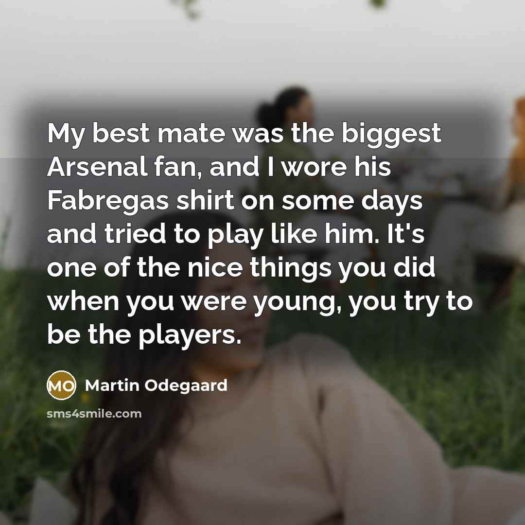 “My best mate was the biggest Arsenal fan, and I…” quote by Martin Odegaard