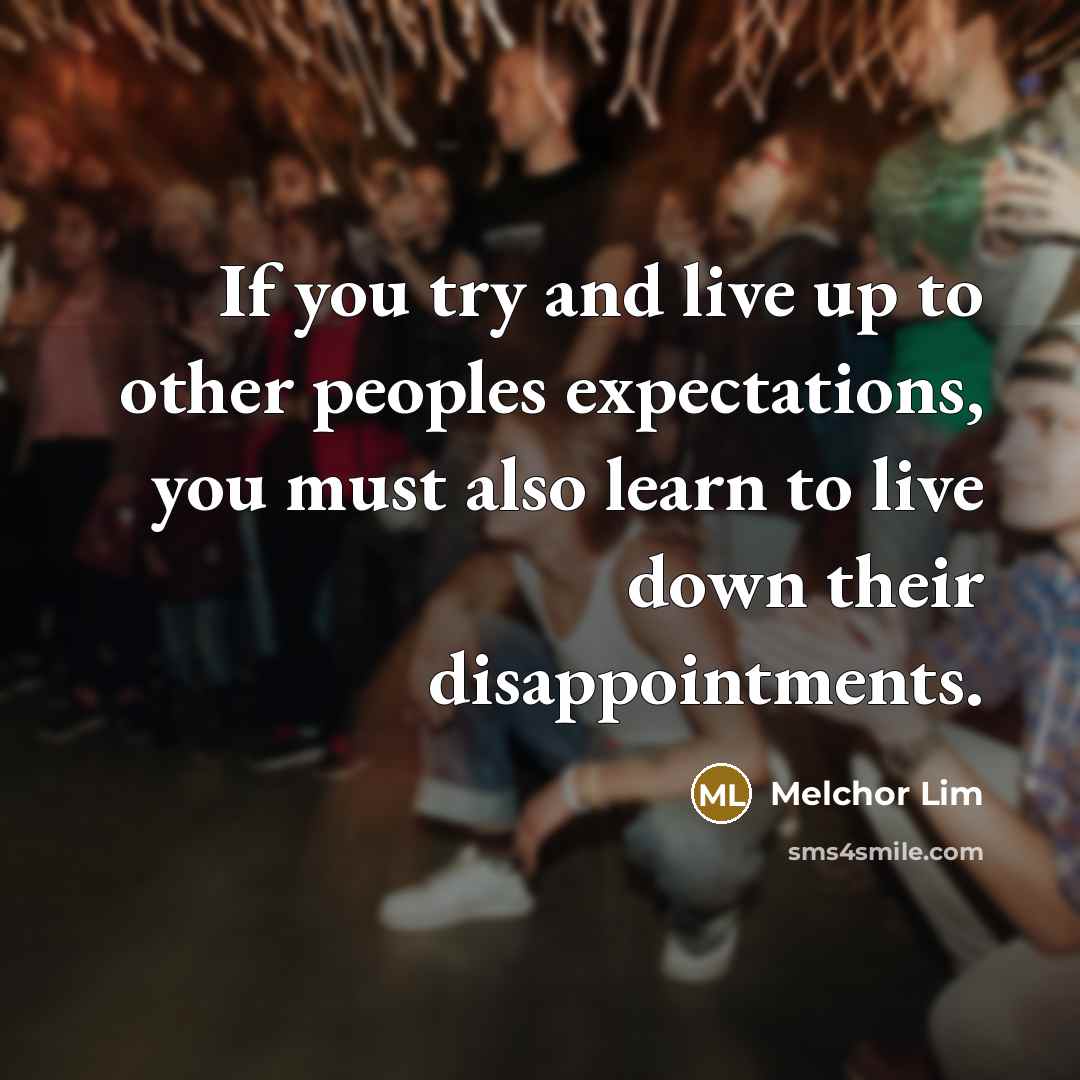 “If you try and live up to other peoples expectations,…” quote by Melchor Lim