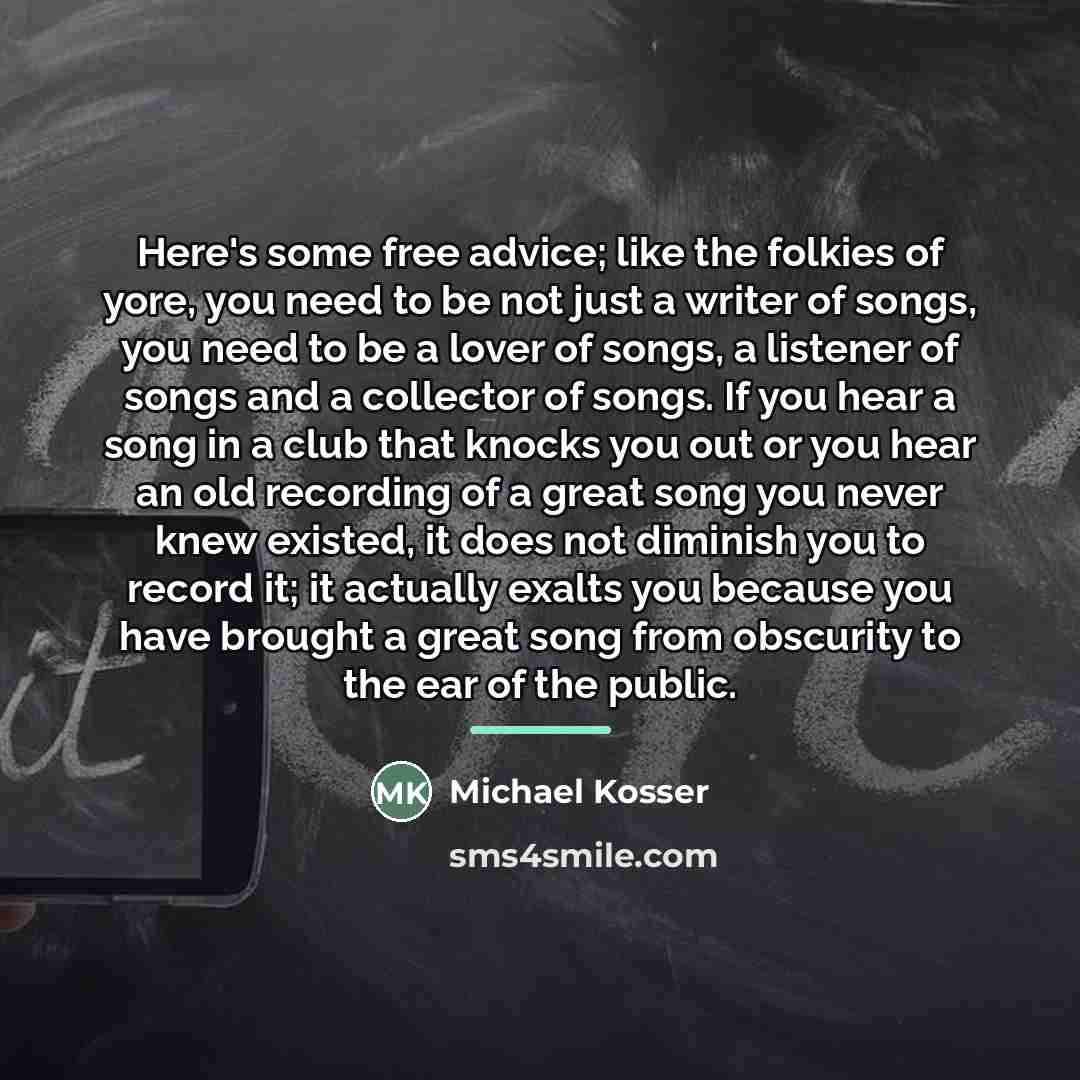 “Here's some free advice; like the folkies of yore, you…” quote by Michael Kosser