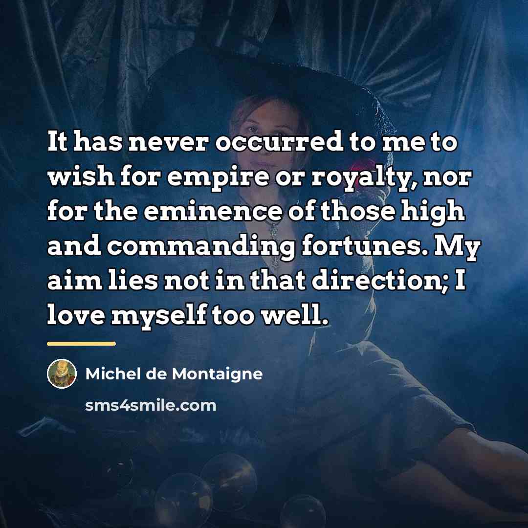 “It has never occurred to me to wish for empire…” quote by Michel de Montaigne