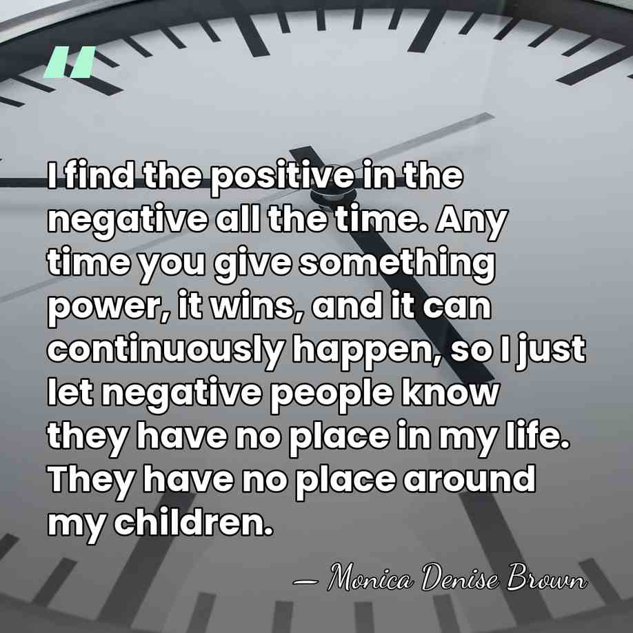 I find the positive in the negative all the time. Any time&hellip; - Monica Denise Brown