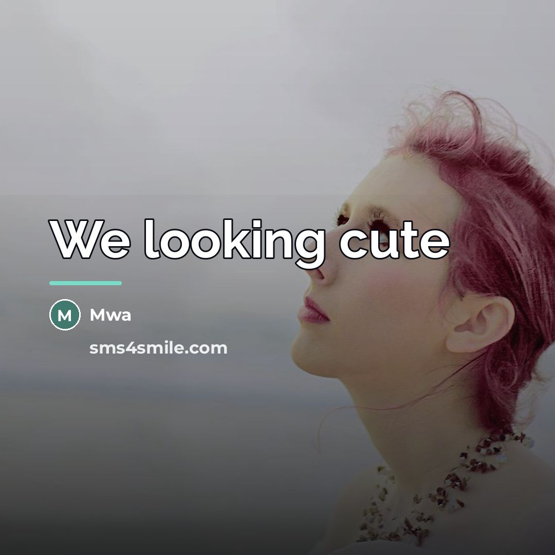 “We looking cute…” quote by Mwa
