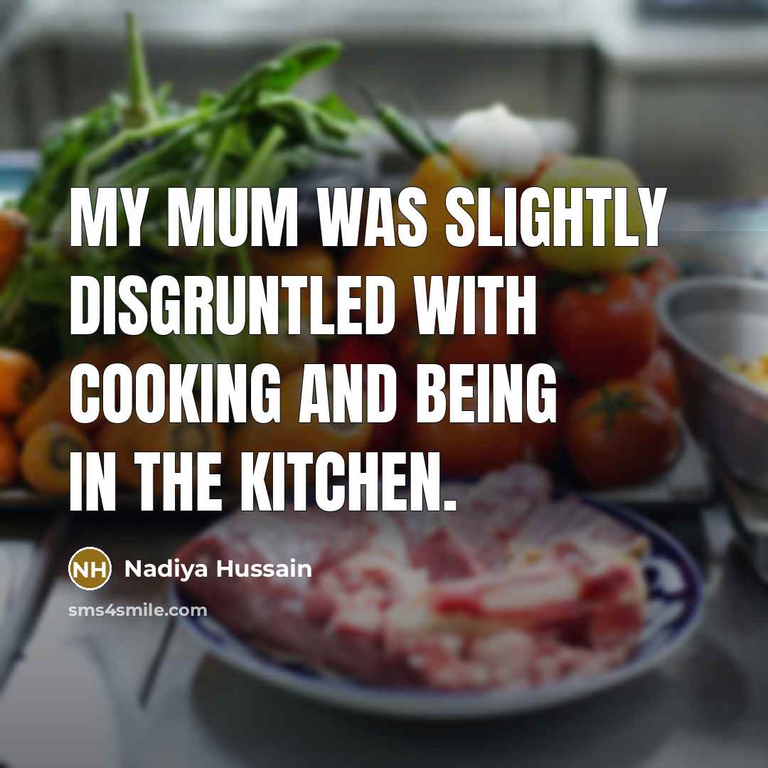 “My mum was slightly disgruntled with cooking and being in…” quote by Nadiya Hussain