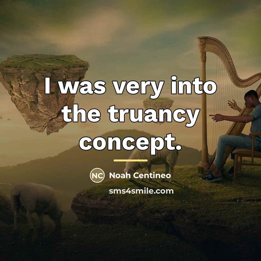 “I was very into the truancy concept.…” quote by Noah Centineo
