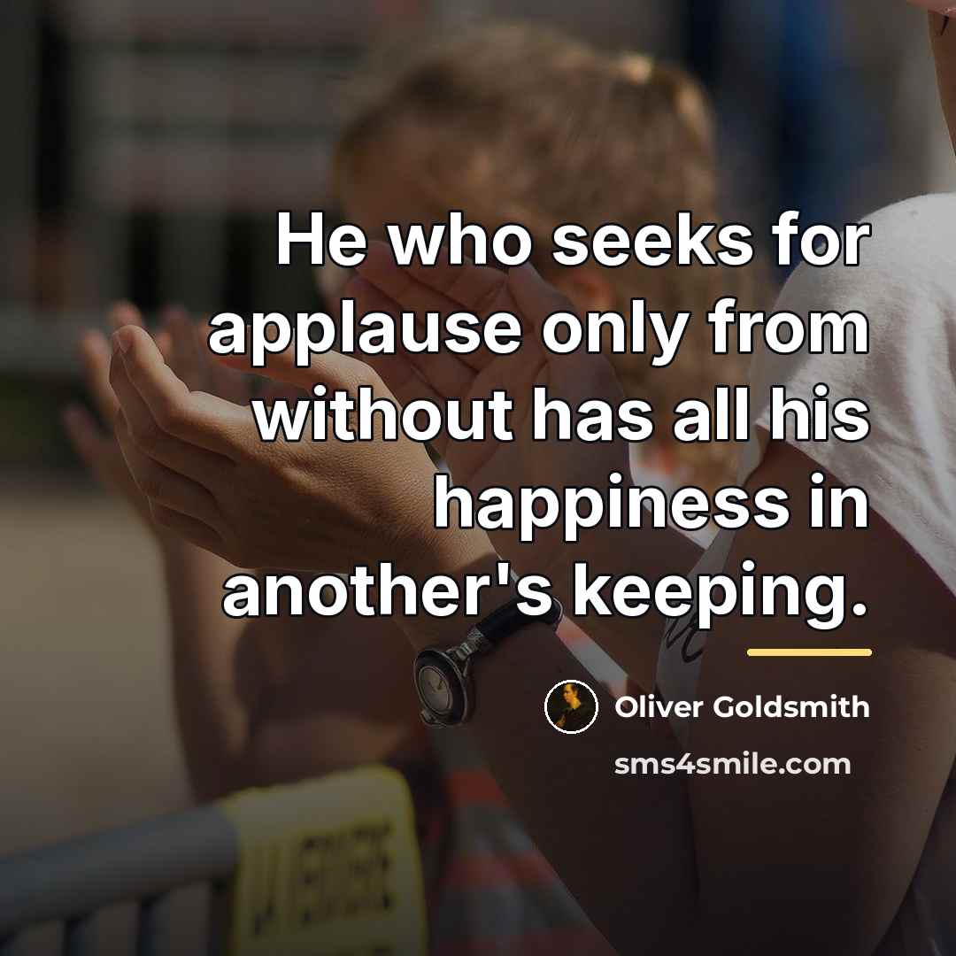 “He who seeks for applause only from without has all…” quote by Oliver Goldsmith