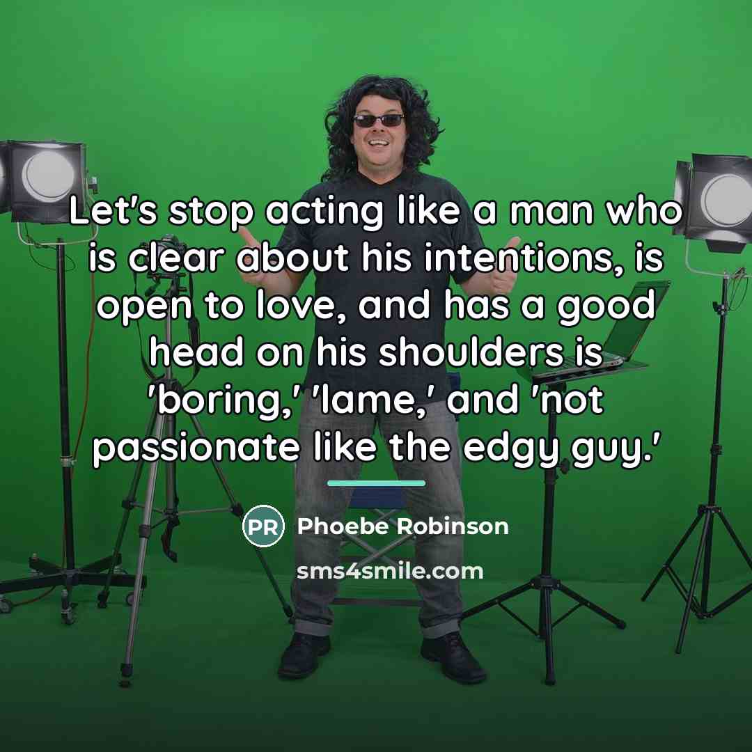“Let's stop acting like a man who is clear about…” quote by Phoebe Robinson