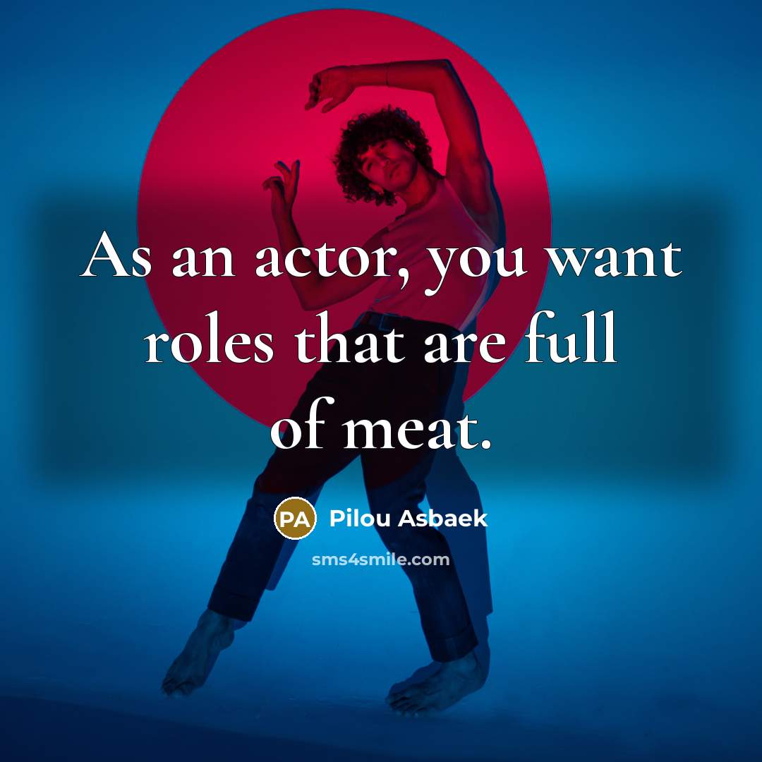 “As an actor, you want roles that are full of…” quote by Pilou Asbaek