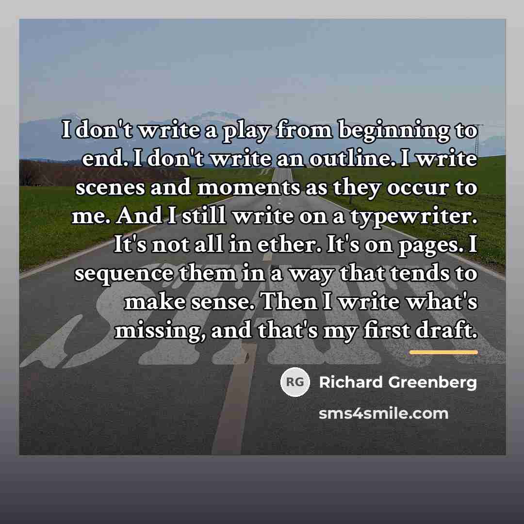 “I don't write a play from beginning to end. I…” quote by Richard Greenberg