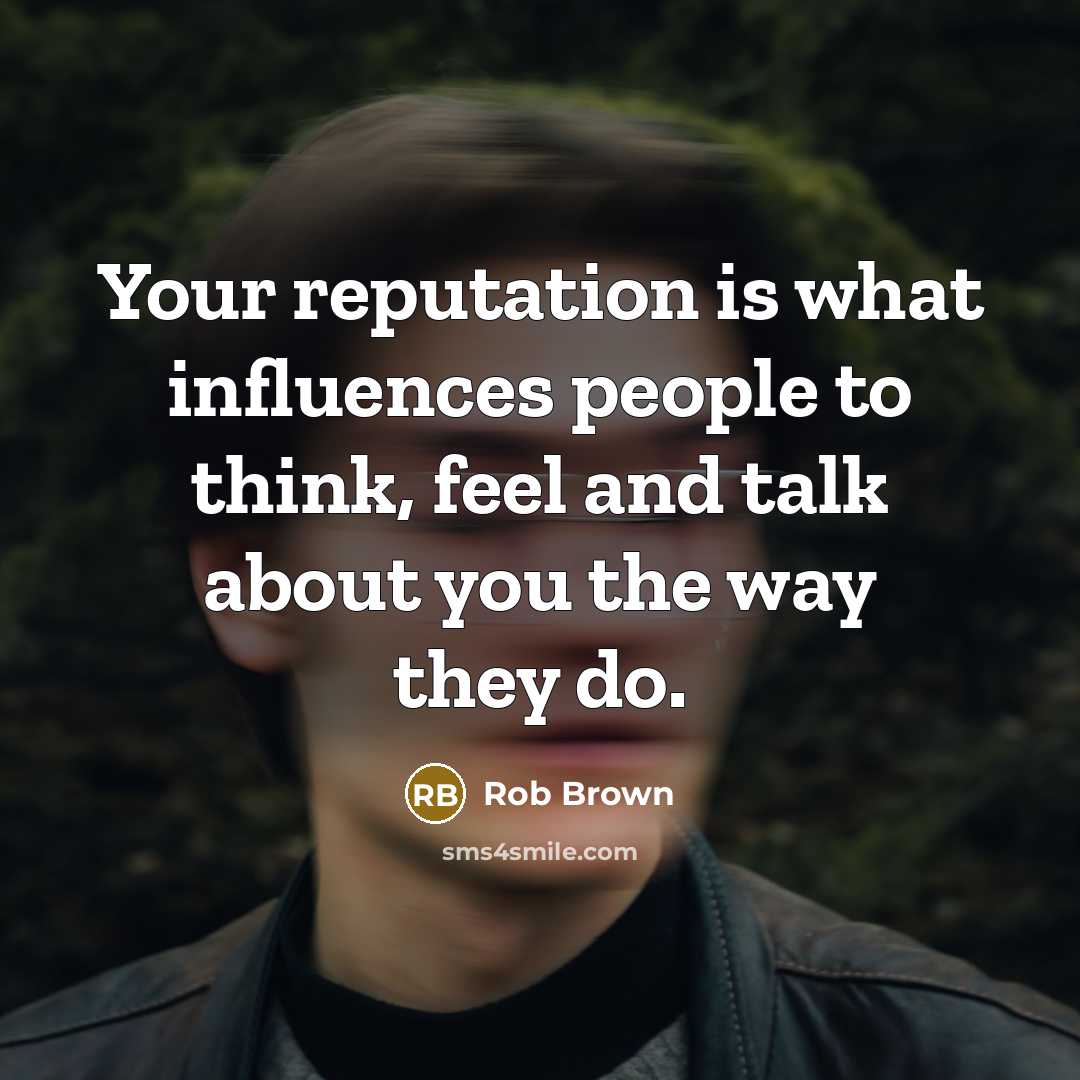 “Your reputation is what influences people to think, feel and…” quote by Rob Brown