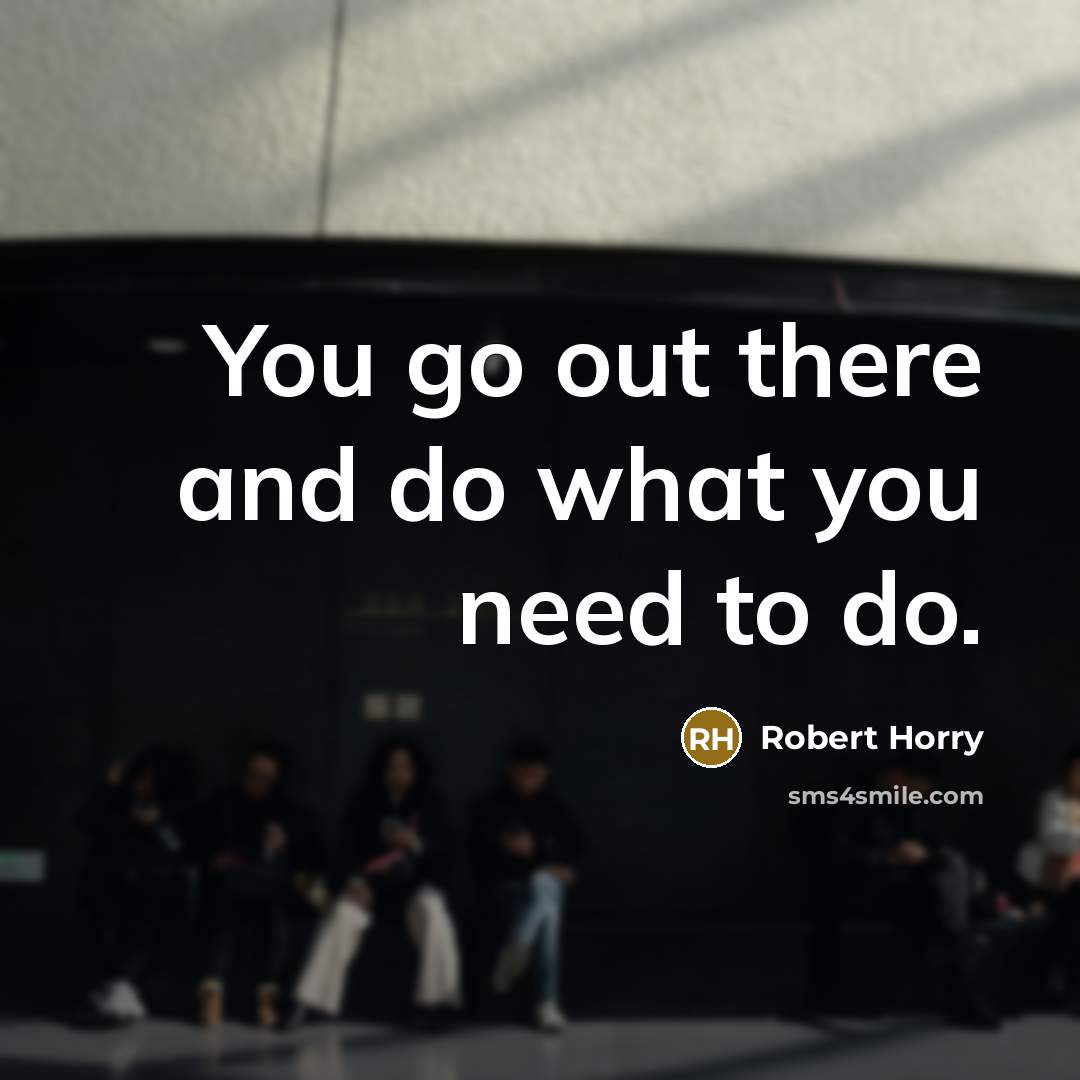 “You go out there and do what you need to…” quote by Robert Horry