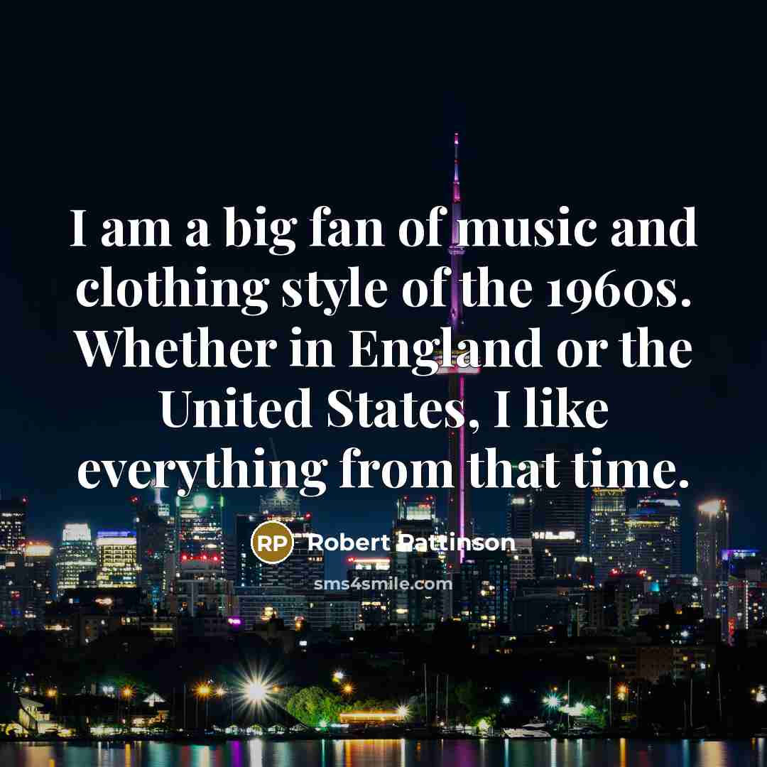 “I am a big fan of music and clothing style…” quote by Robert Pattinson