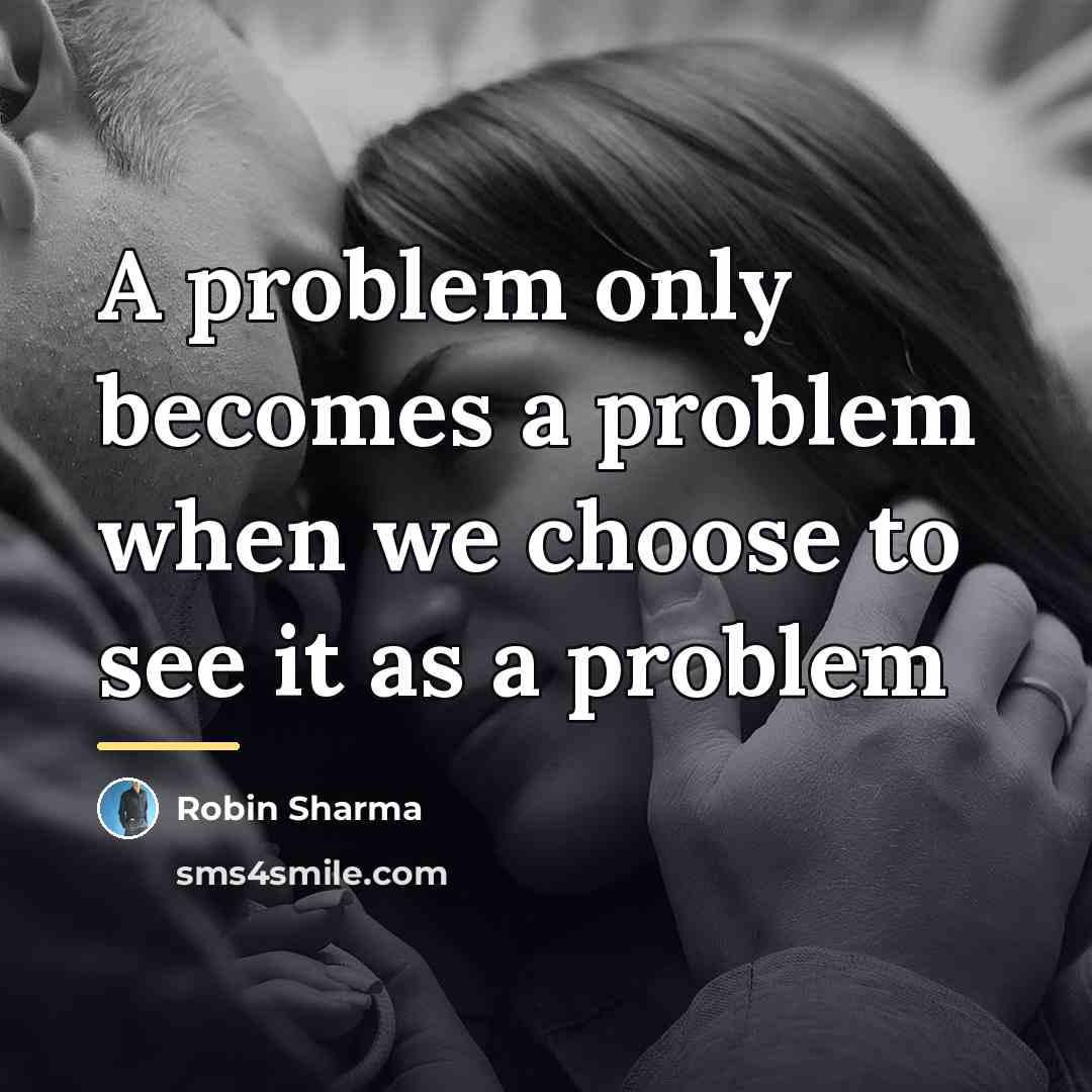 “A problem only becomes a problem when we choose to…” quote by Robin Sharma