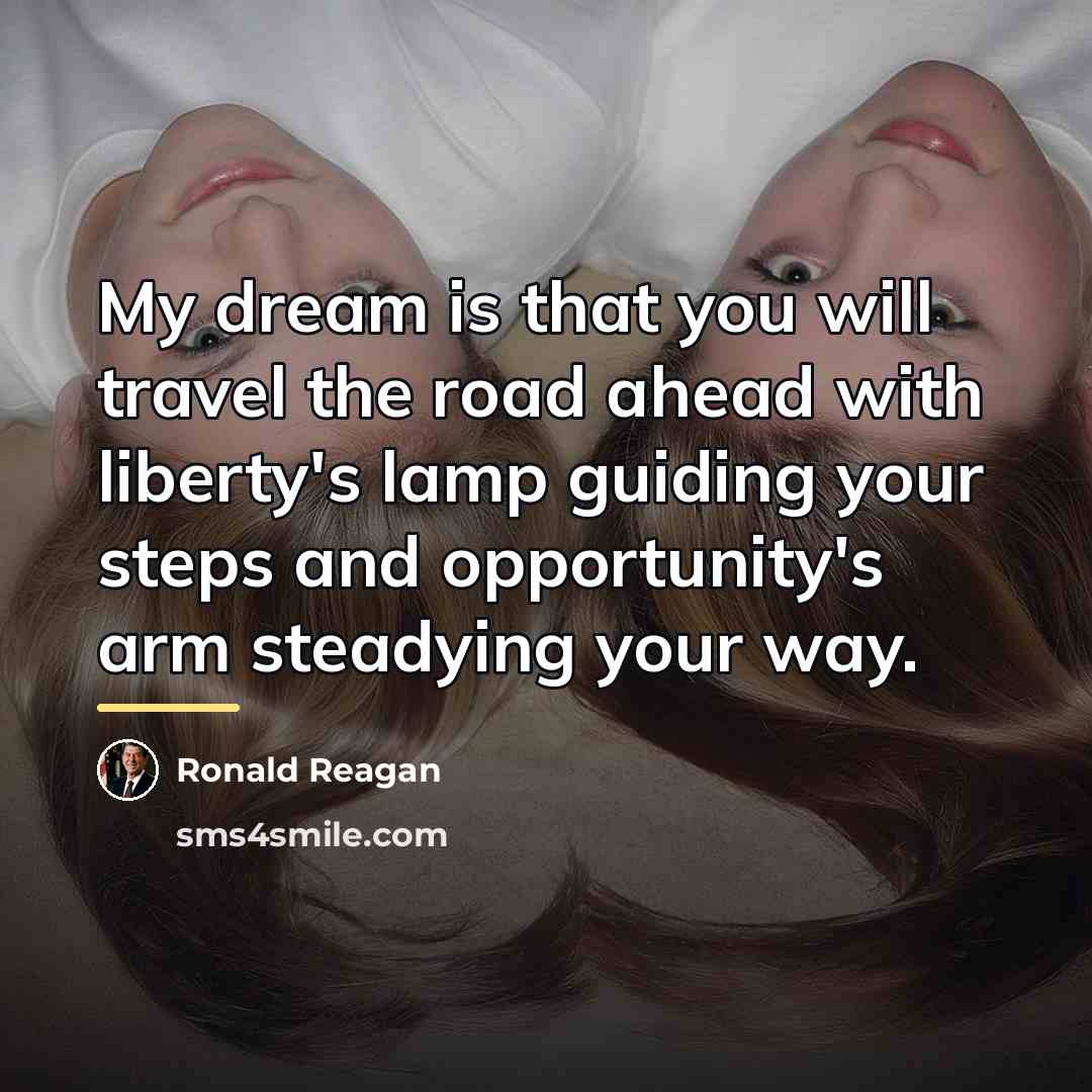 “My dream is that you will travel the road ahead…” quote by Ronald Reagan