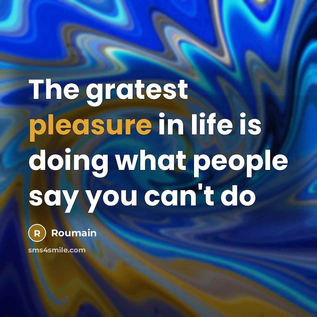 “The gratest pleasure in life is doing what people say…” quote by Roumain
