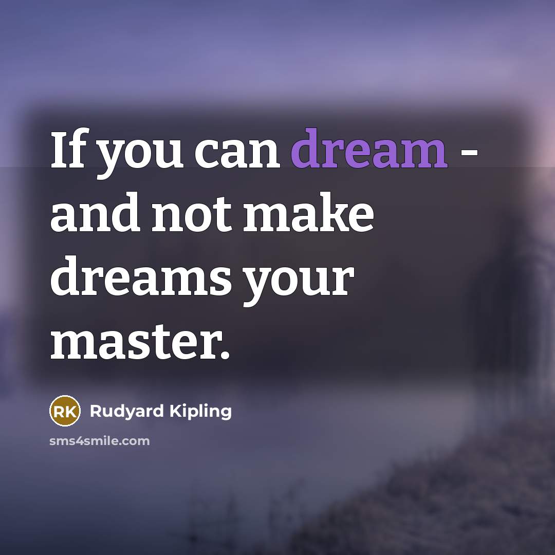 “If you can dream - and not make dreams your…” quote by Rudyard Kipling