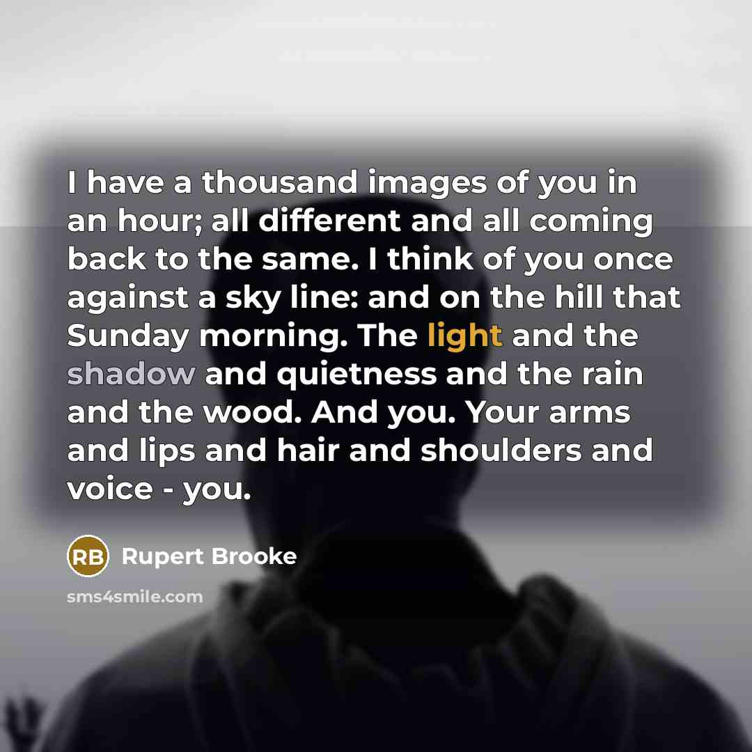 “I have a thousand images of you in an hour;…” quote by Rupert Brooke
