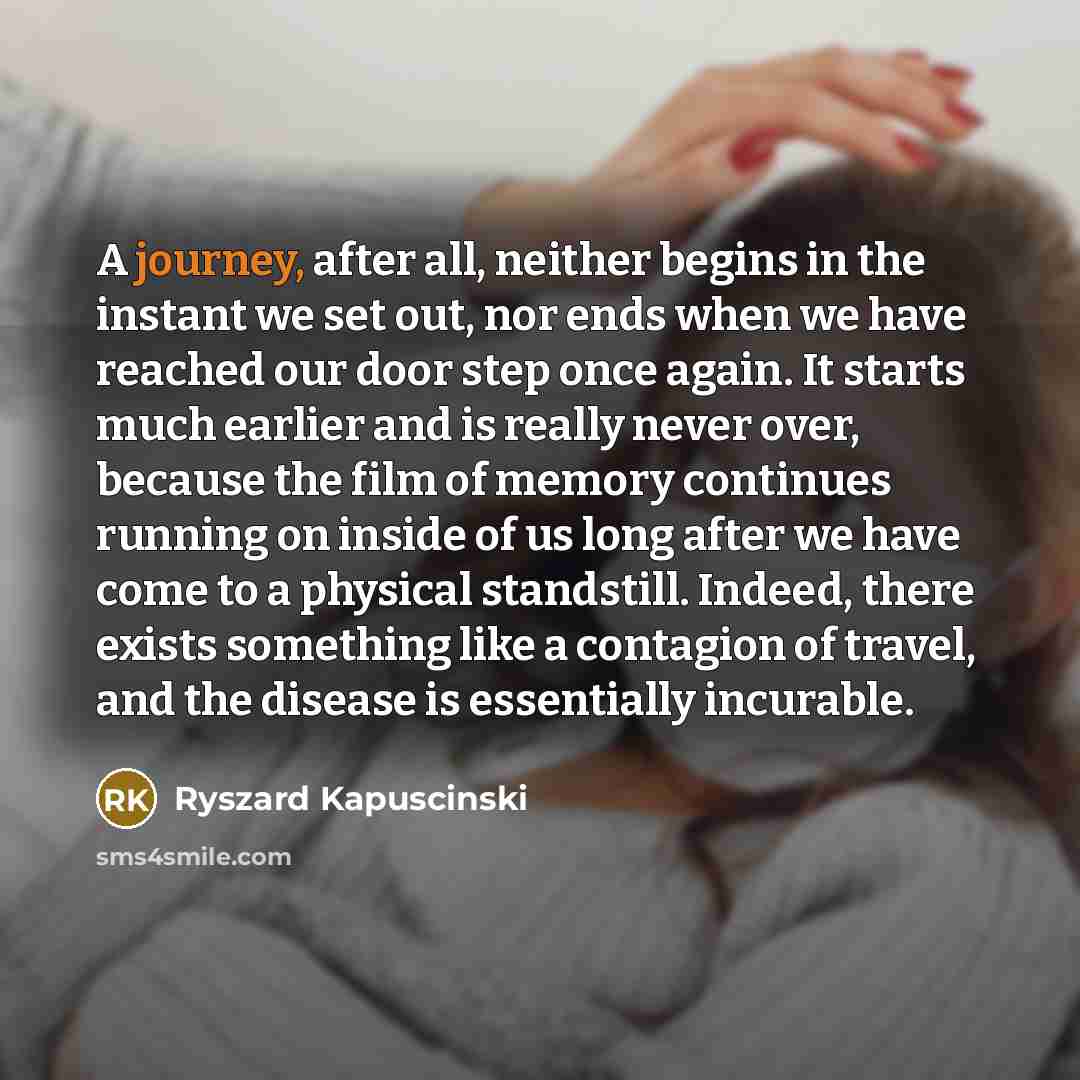 “A journey, after all, neither begins in the instant we…” quote by Ryszard Kapuscinski