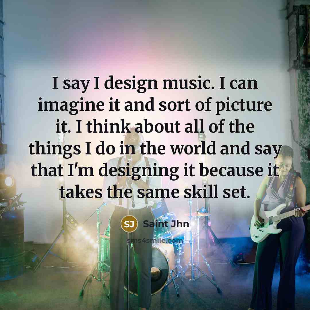 “I say I design music. I can imagine it and…” quote by Saint Jhn