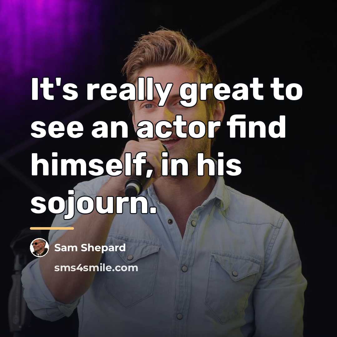 “It's really great to see an actor find himself, in…” quote by Sam Shepard