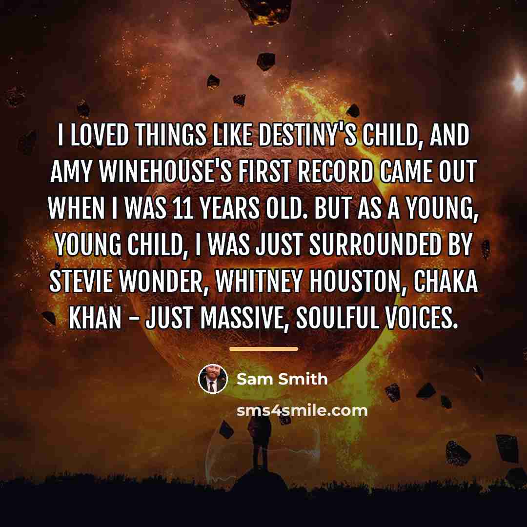 “I loved things like Destiny's Child, and Amy Winehouse's first…” quote by Sam Smith