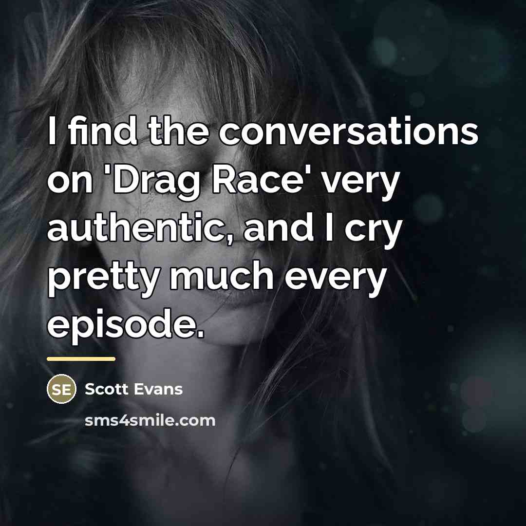 “I find the conversations on 'Drag Race' very authentic, and…” quote by Scott Evans