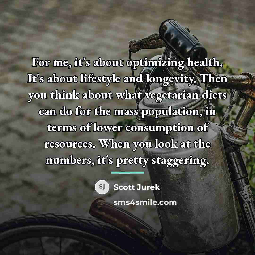 “For me, it's about optimizing health. It's about lifestyle and…” quote by Scott Jurek