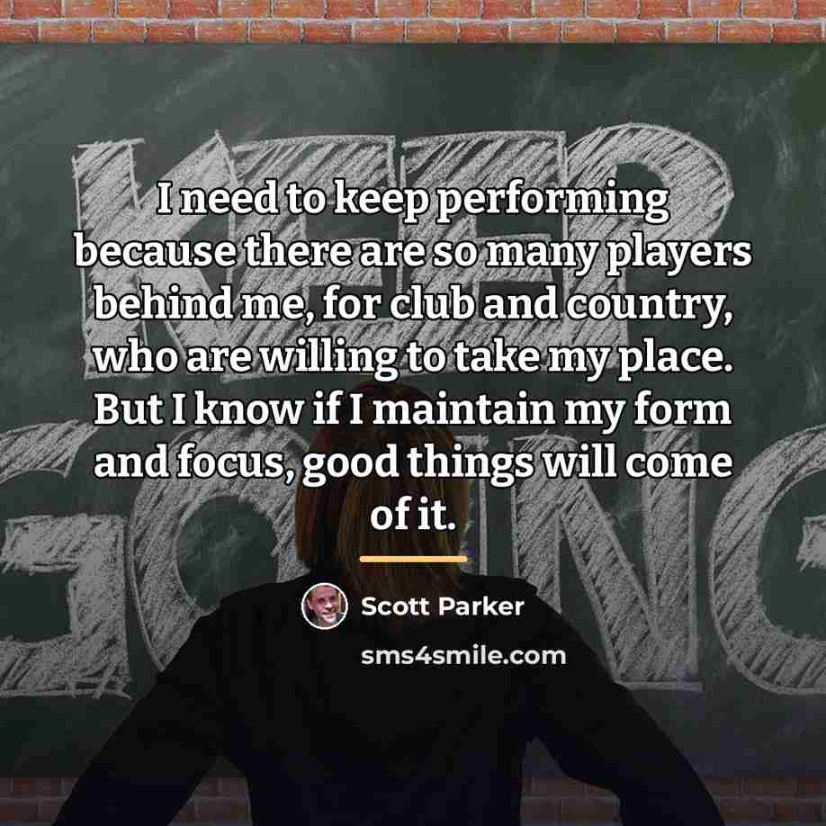 “I need to keep performing because there are so many…” quote by Scott Parker
