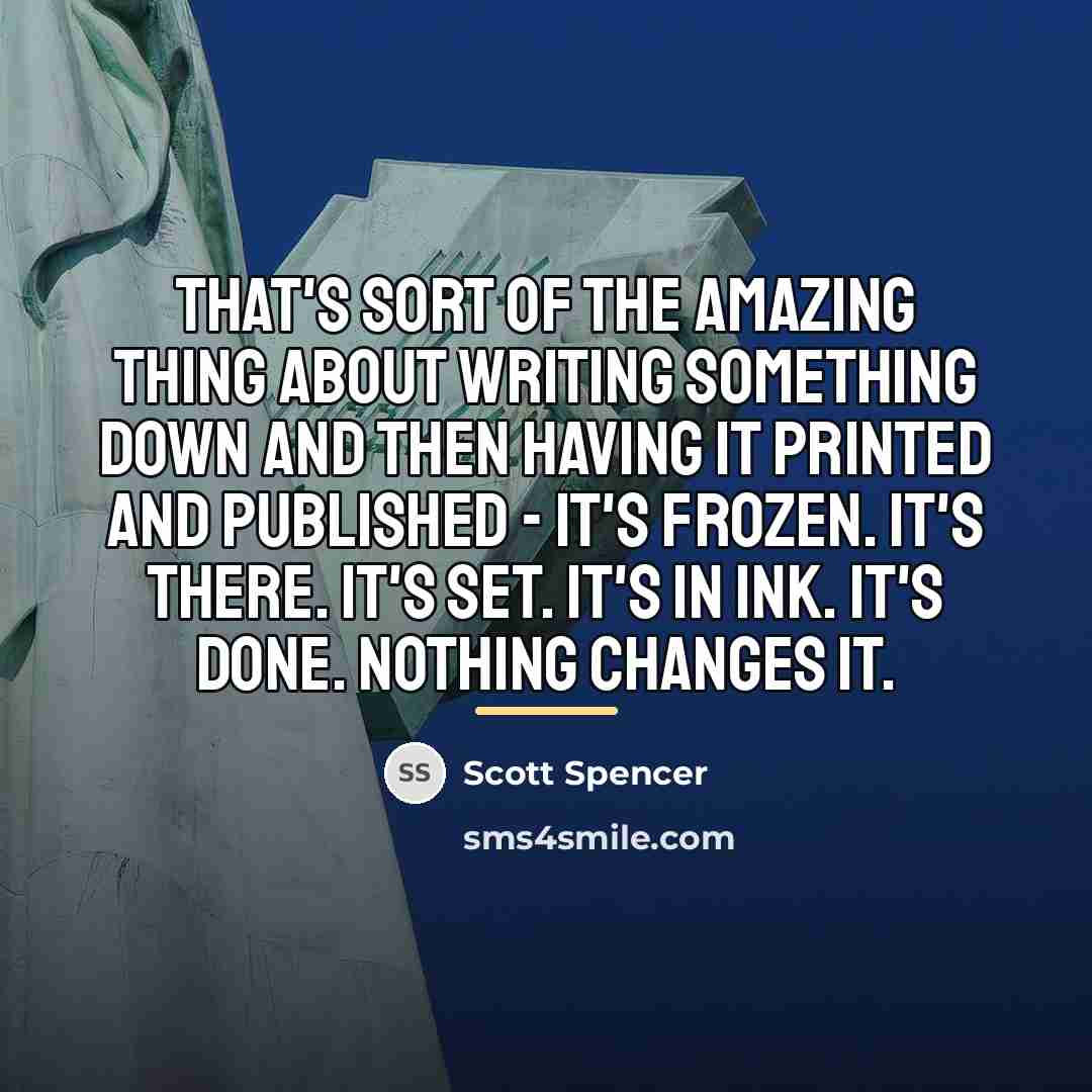 “That's sort of the amazing thing about writing something down…” quote by Scott Spencer