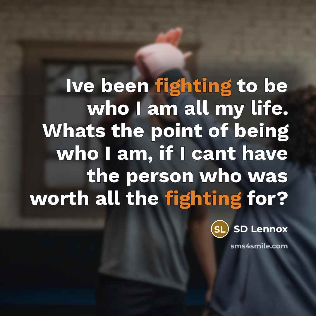 “Ive been fighting to be who I am all my life. Whats the point of being who I am, if I cant have the person who was worth all the fighting for?” quote by SD Lennox