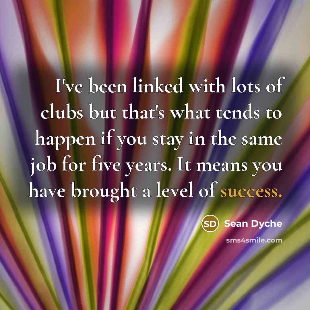 “I've been linked with lots of clubs but that's what…” quote by Sean Dyche