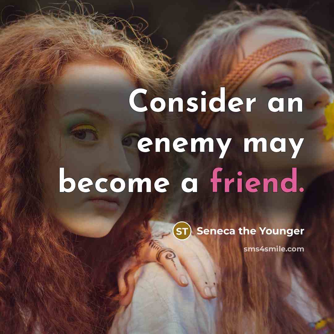 “Consider an enemy may become a friend.…” quote by Seneca the Younger